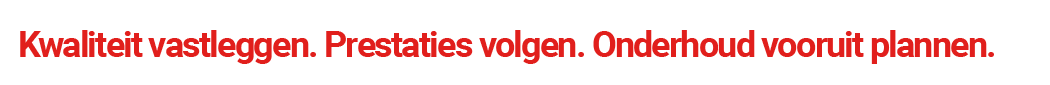 Kwaliteit vastleggen. Prestaties volgen. Onderhoud vooruit plannen.